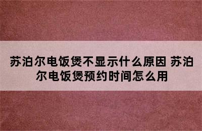 苏泊尔电饭煲不显示什么原因 苏泊尔电饭煲预约时间怎么用